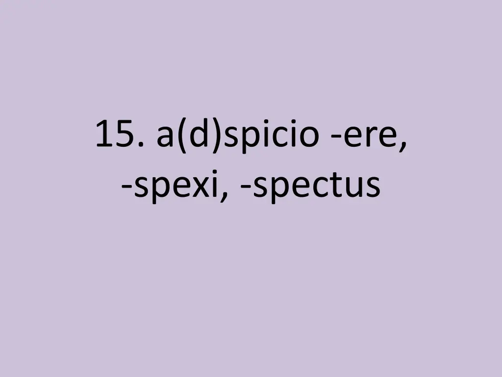 15 a d spicio ere spexi spectus