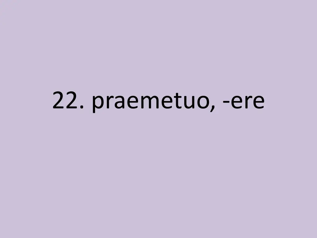 22 praemetuo ere