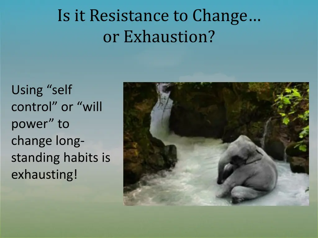 is it resistance to change or exhaustion