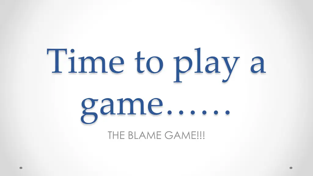 time to play a game the blame game