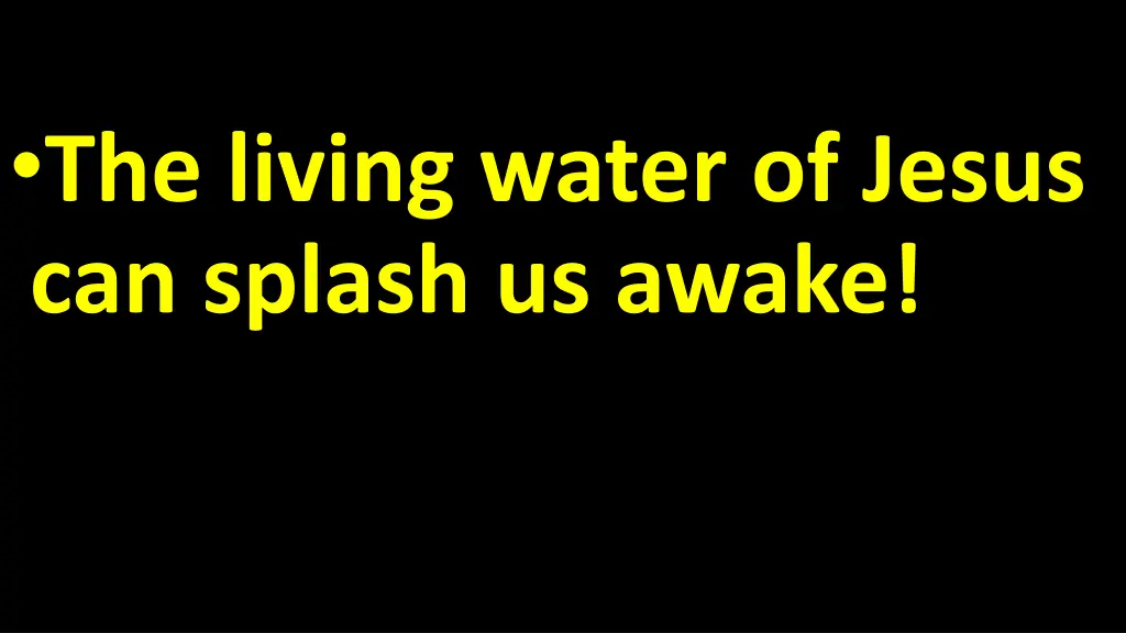 the living water of jesus can splash us awake