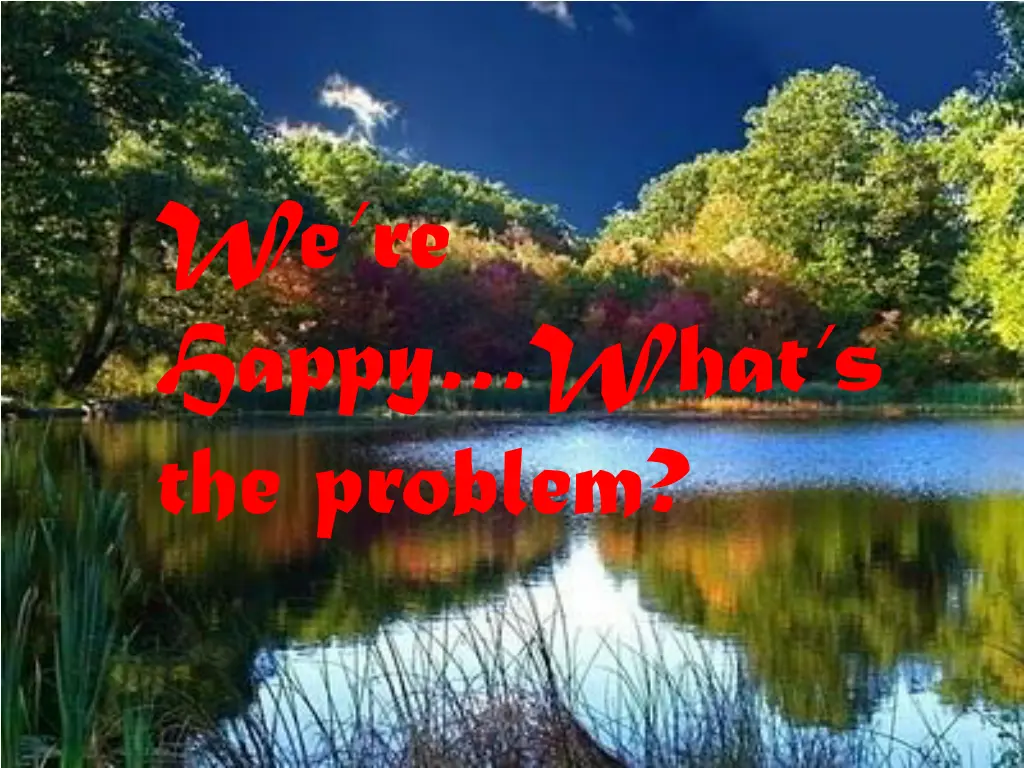 we re happy what s the problem