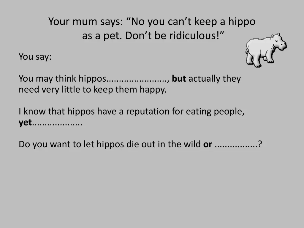 your mum says no you can t keep a hippo