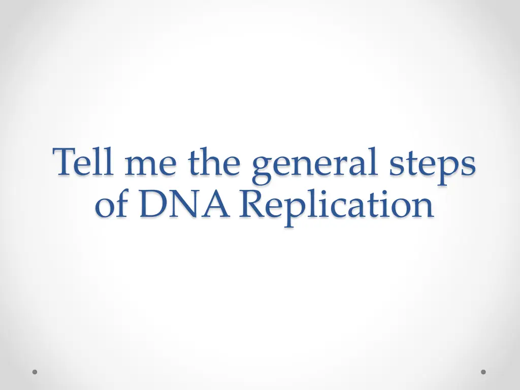 tell me the general steps of dna replication