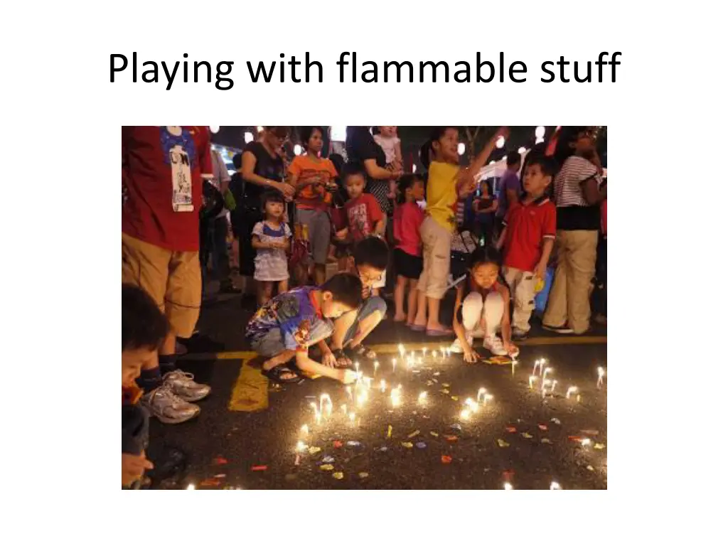 playing with flammable stuff