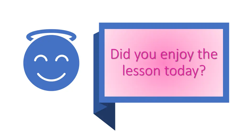 did you enjoy the lesson today