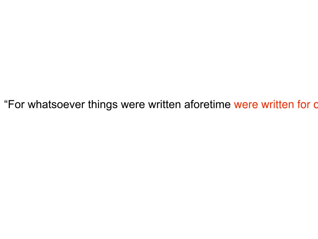 for whatsoever things were written aforetime were