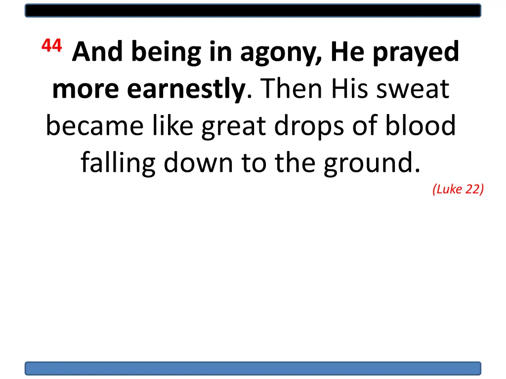 44 and being in agony he prayed more earnestly