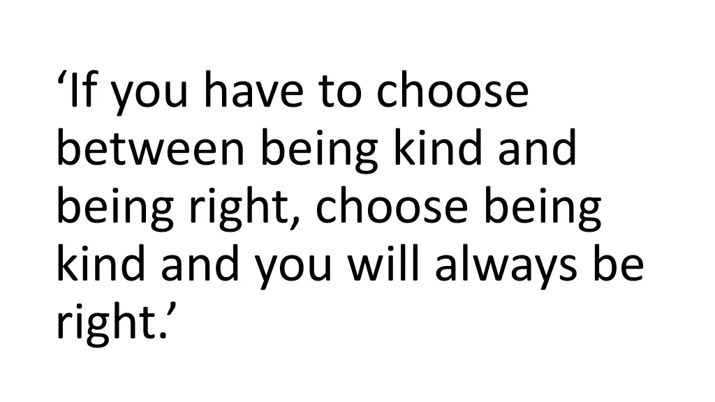 if you have to choose between being kind