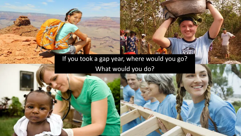 if you took a gap year where would you go what