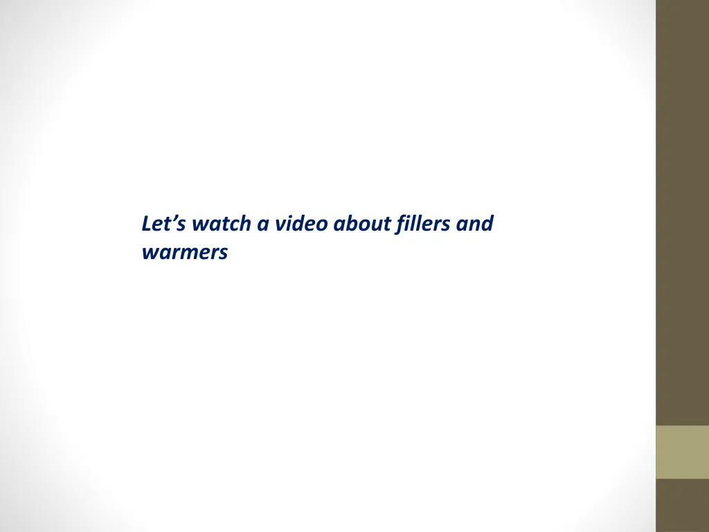 let s watch a video about fillers and warmers