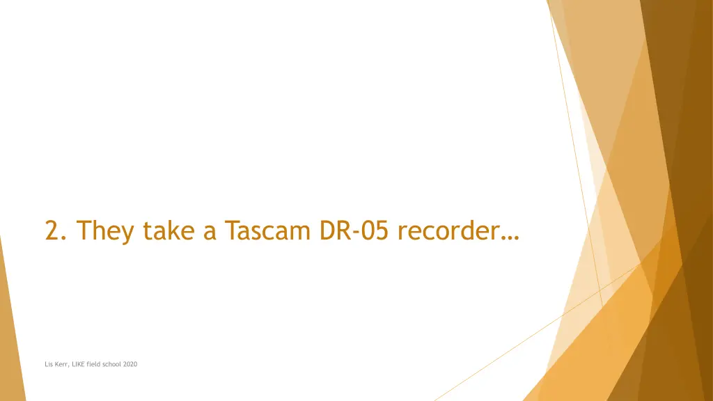 2 they take a tascam dr 05 recorder