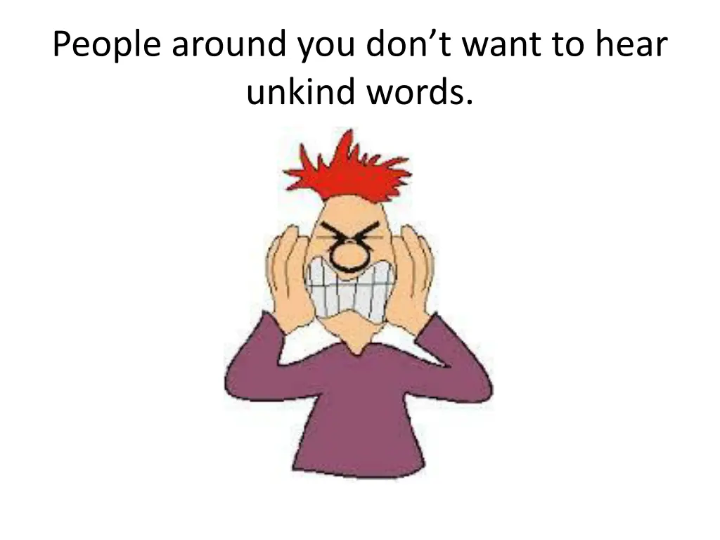 people around you don t want to hear unkind words