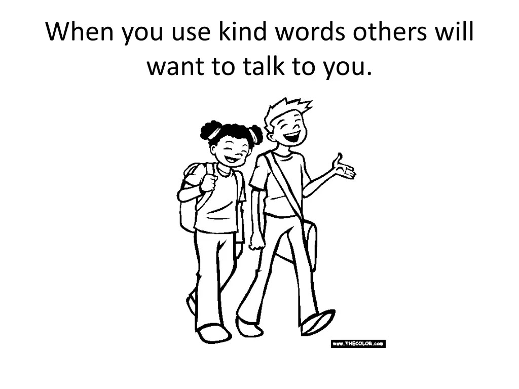 when you use kind words others will want to talk