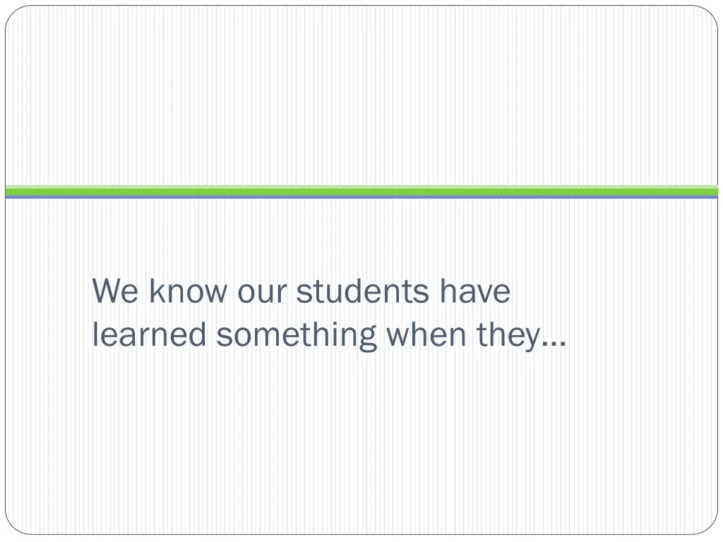 we know our students have learned something when