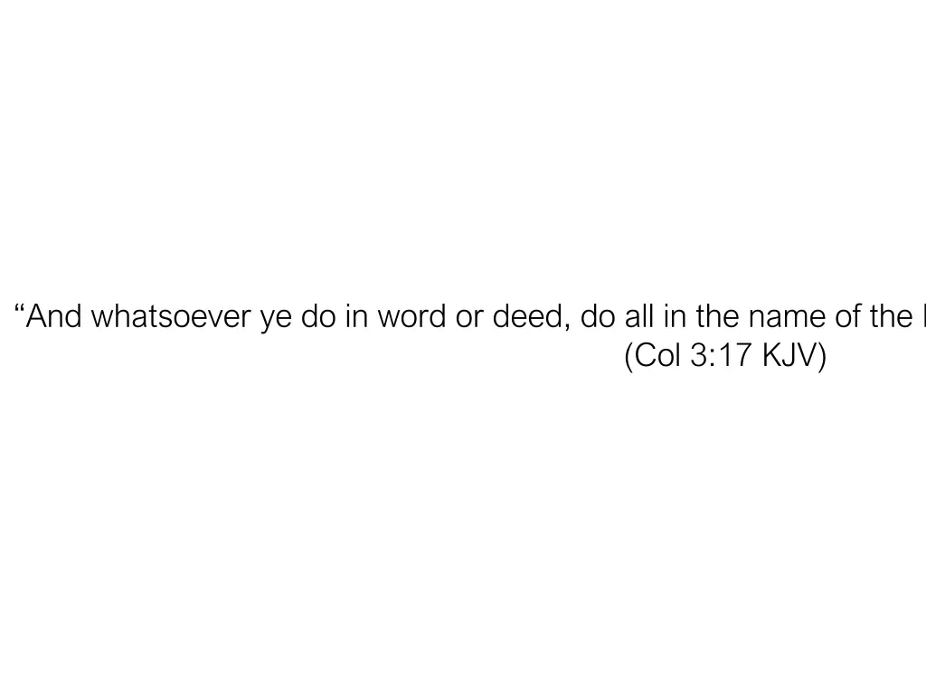 and whatsoever ye do in word or deed