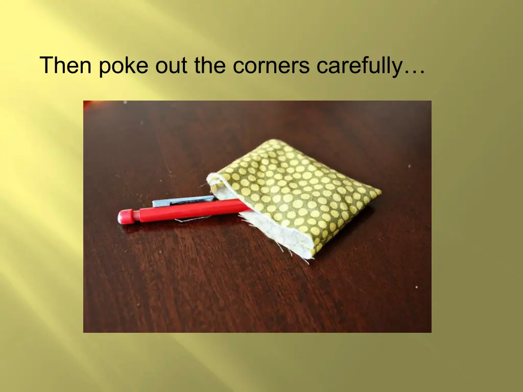 then poke out the corners carefully