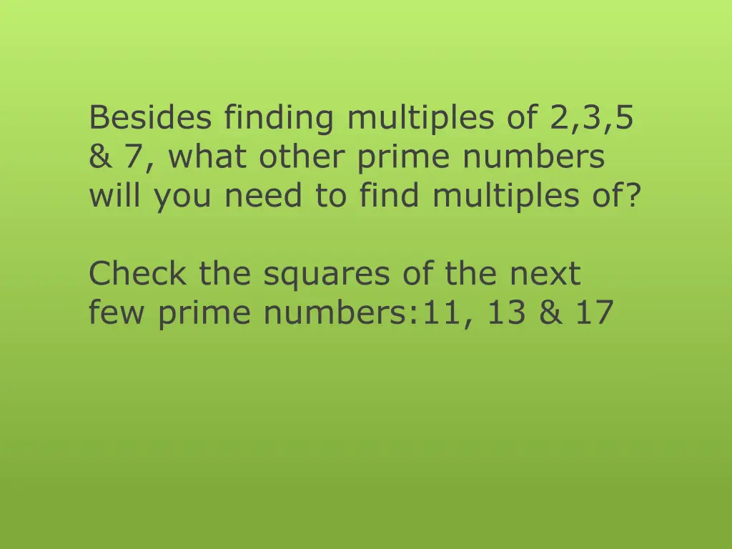 besides finding multiples of 2 3 5 7 what other