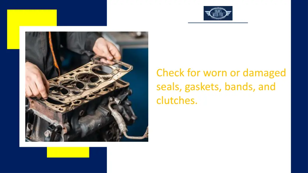 check for worn or damaged seals gaskets bands