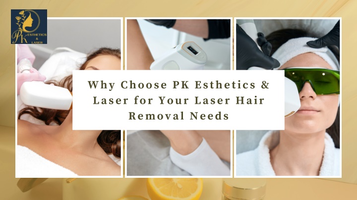 why choose pk esthetics laser for your laser hair