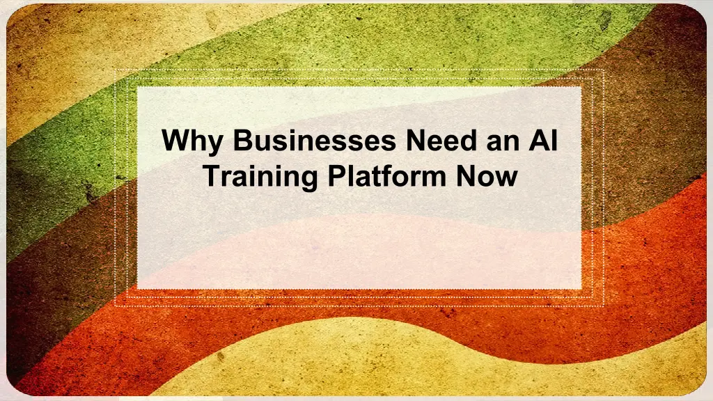 why businesses need an ai training platform now 3