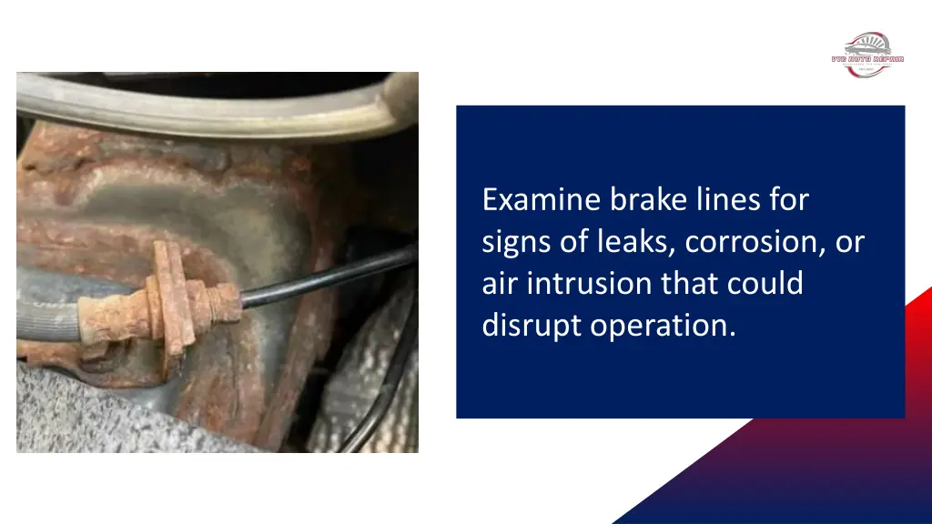 examine brake lines for signs of leaks corrosion