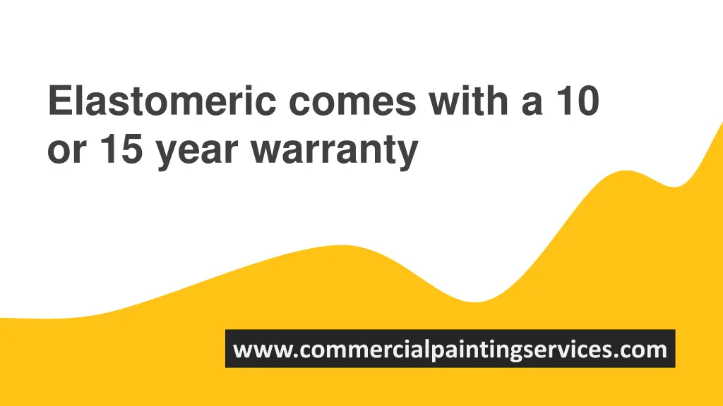 elastomeric comes with a 10 or 15 year warranty