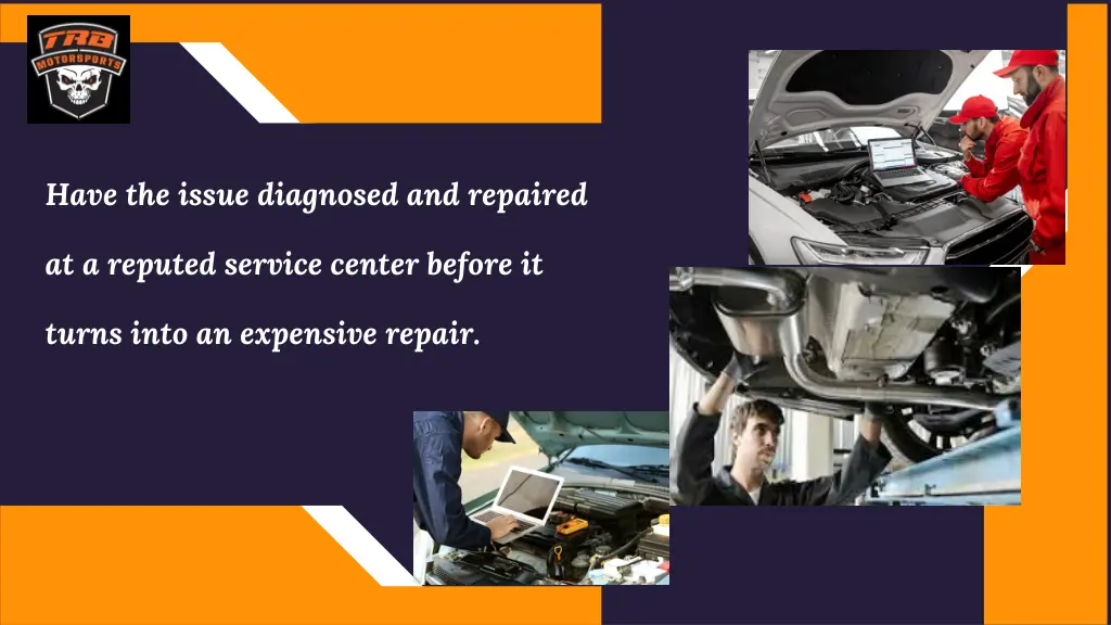 have the issue diagnosed and repaired