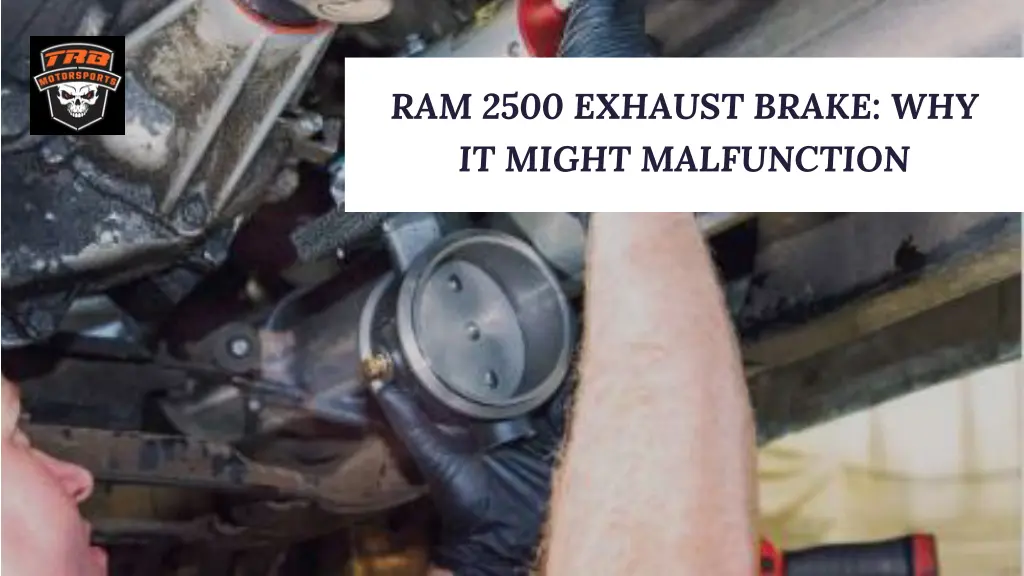 ram 2500 exhaust brake why it might malfunction