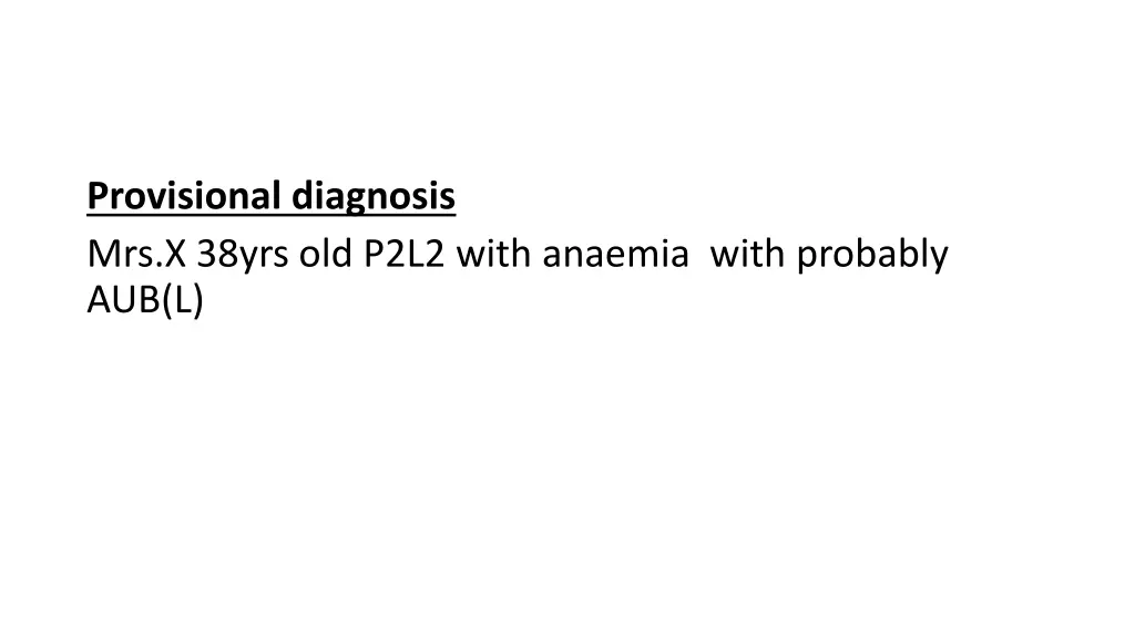 provisional diagnosis mrs x 38yrs old p2l2 with