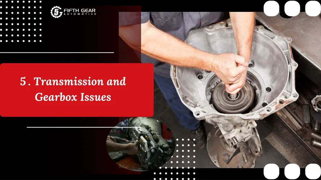 5 transmission and gearbox issues