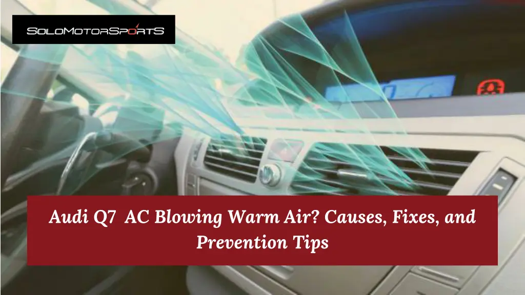 audi q7 ac blowing warm air causes fixes