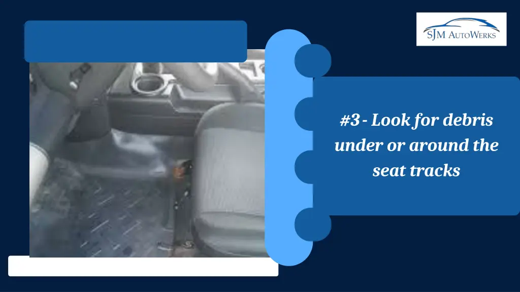 3 look for debris under or around the seat tracks