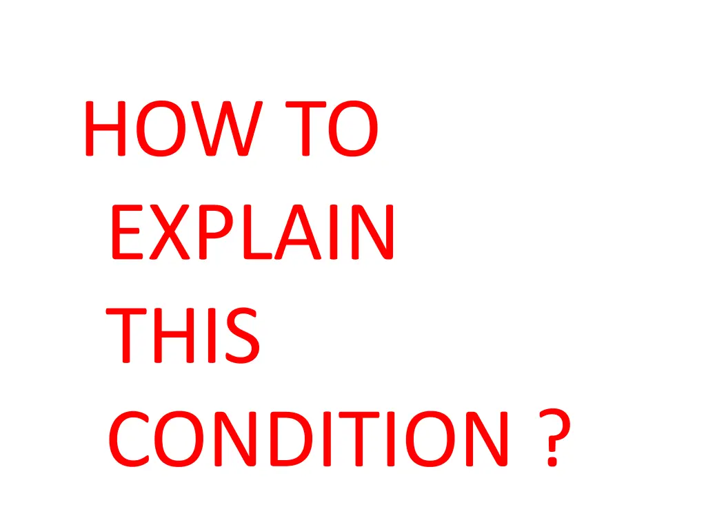 how to explain this condition