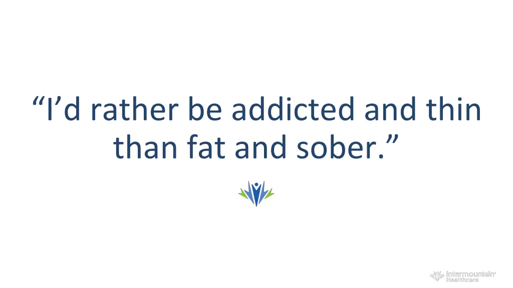 i d rather be addicted and thin than fat and sober