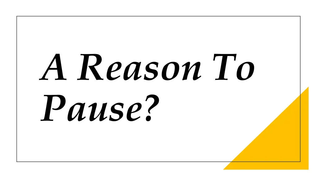 a reason to pause