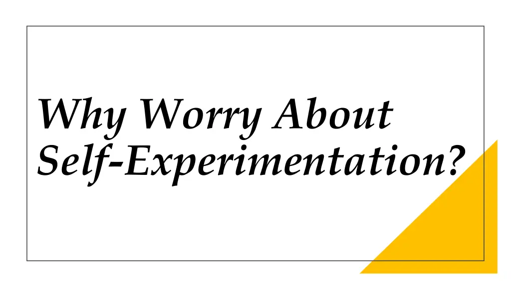 why worry about self experimentation