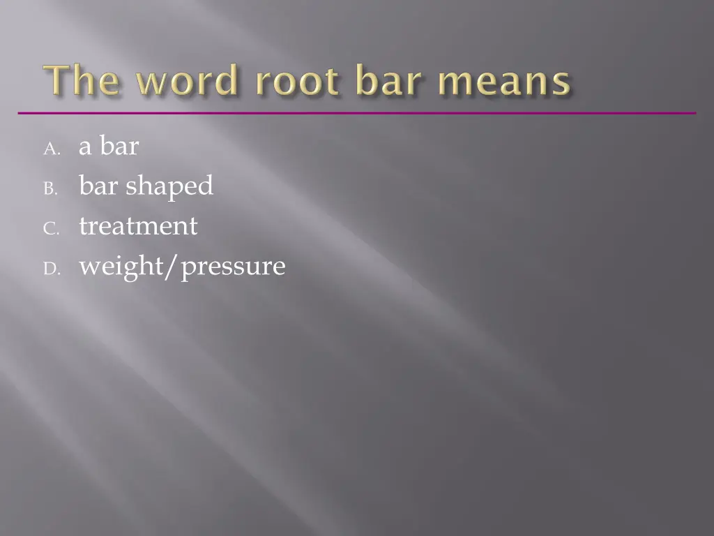 a a bar b bar shaped c treatment d weight pressure