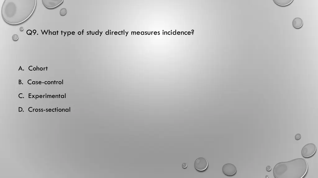 q9 what type of study directly measures incidence