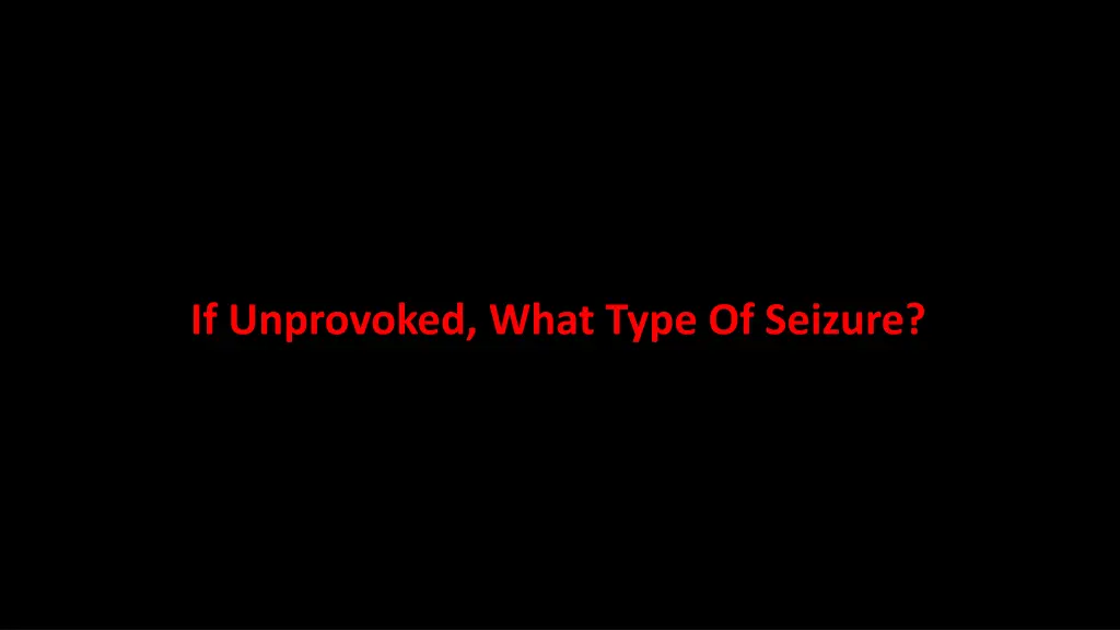 if unprovoked what type of seizure