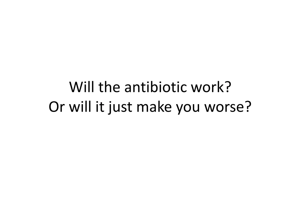 will the antibiotic work or will it just make