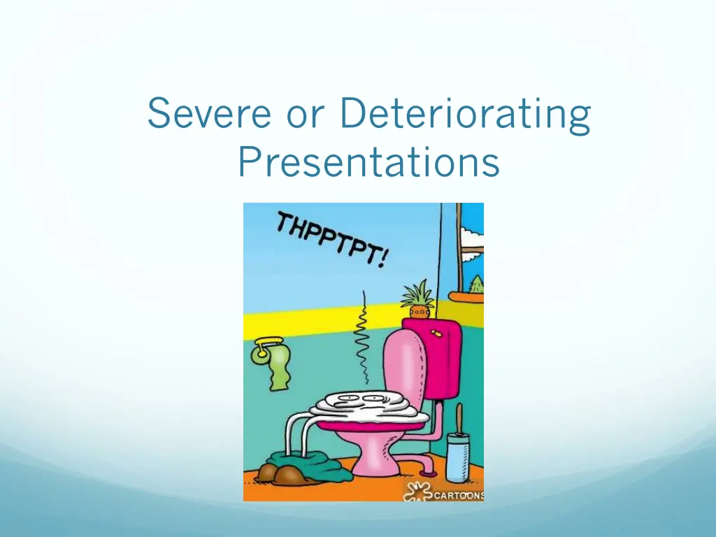 severe or deteriorating presentations