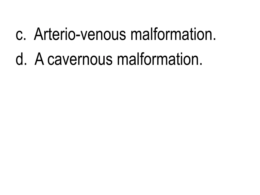 c arterio venous malformation d a cavernous