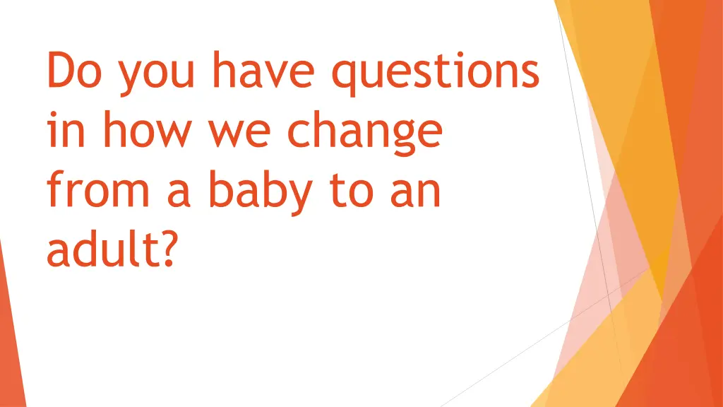do you have questions in how we change from