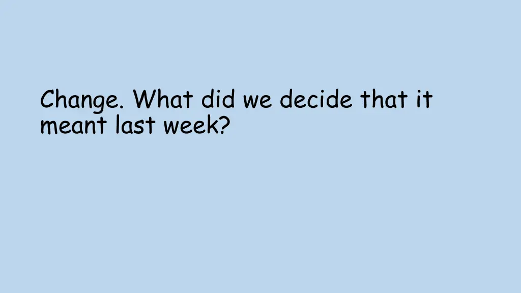 change what did we decide that it meant last week