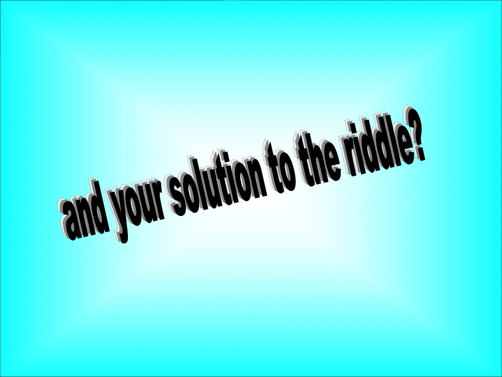 and your solution to the riddle