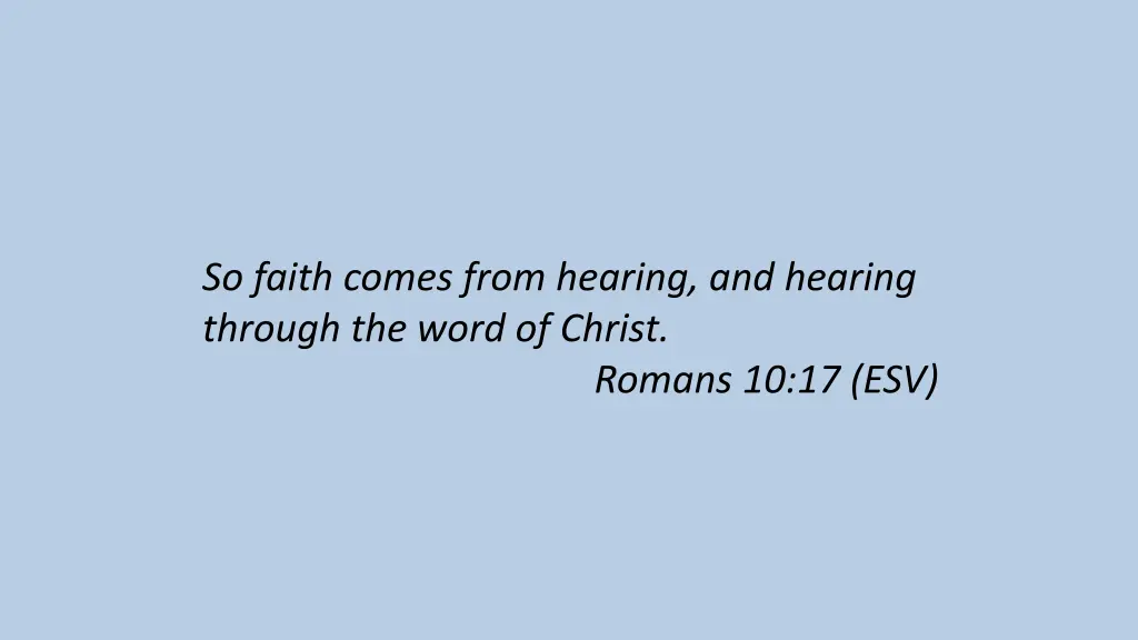 so faith comes from hearing and hearing through