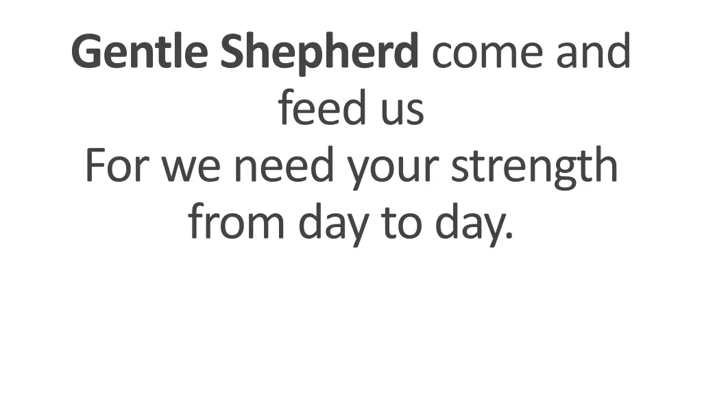 gentle shepherd come and feed us for we need your
