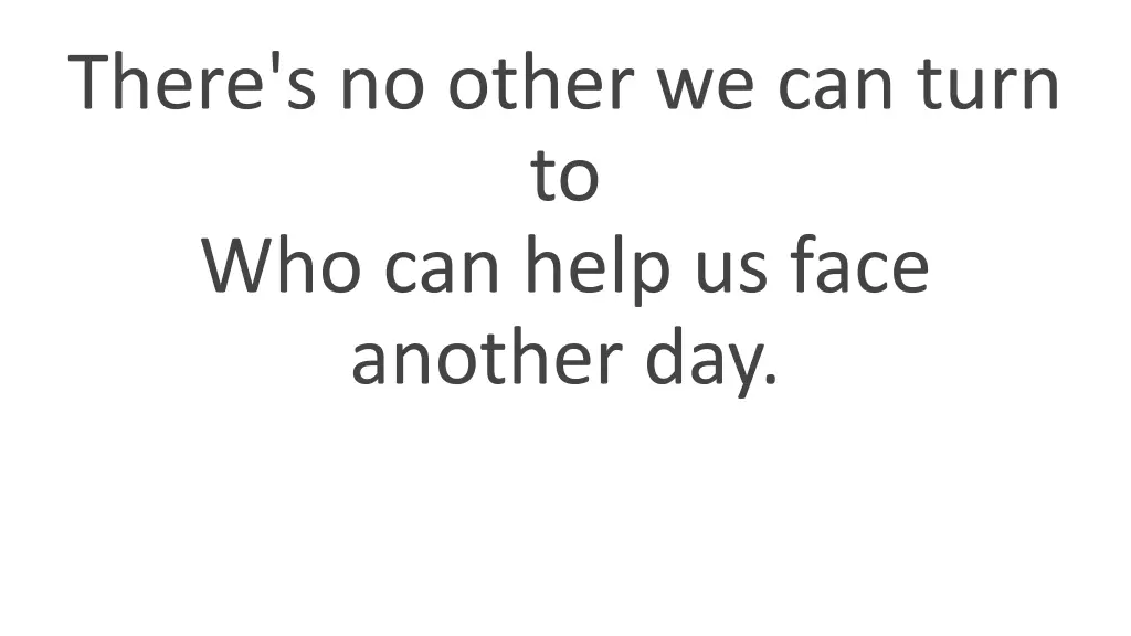 there s no other we can turn to who can help