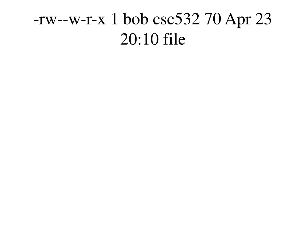 rw w r x 1 bob csc532 70 apr 23 20 10 file